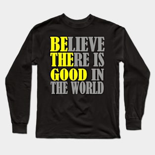 Believe there is good in the world Long Sleeve T-Shirt